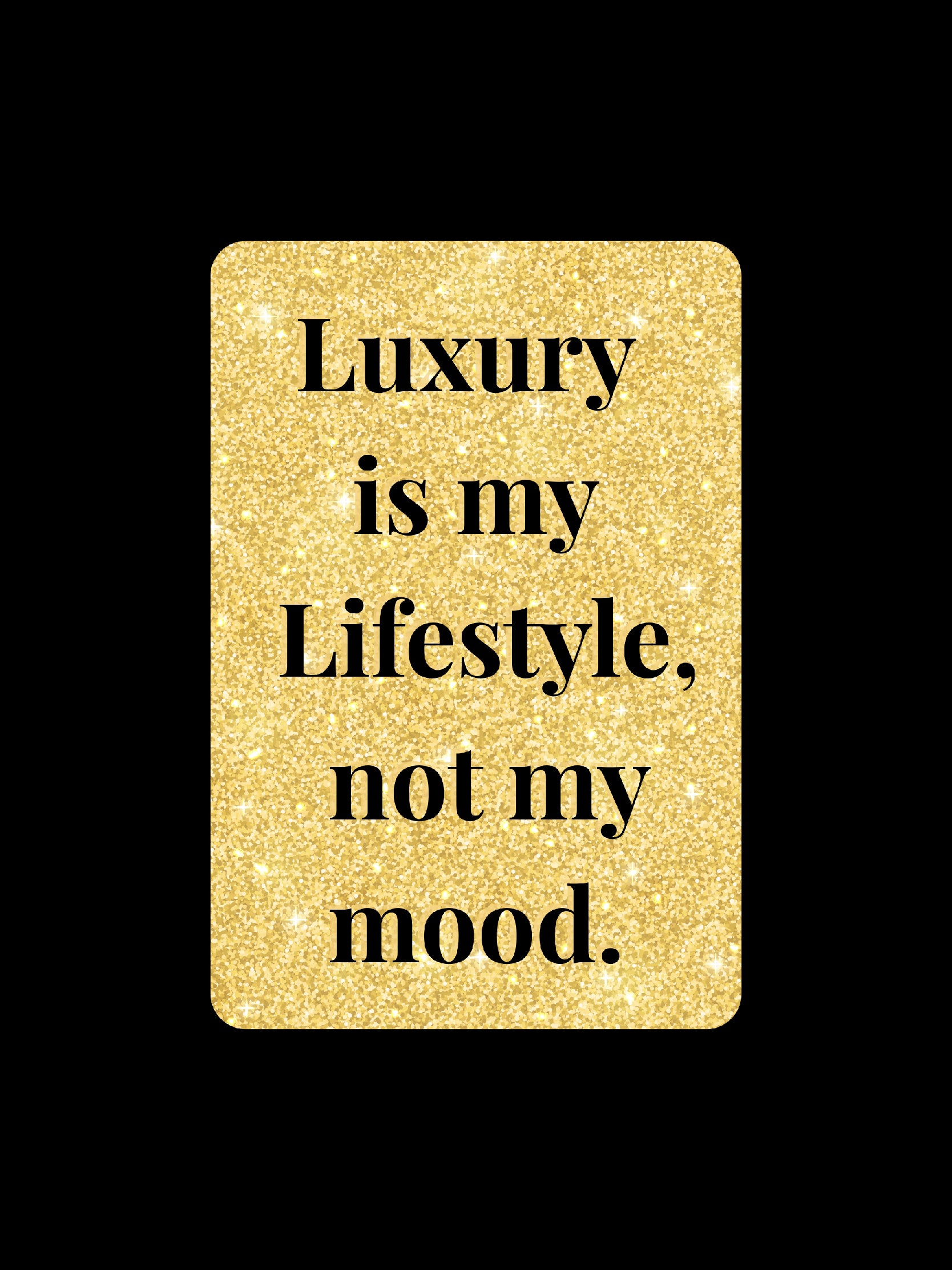 Luxury is my Lifestyle, not my mood.
