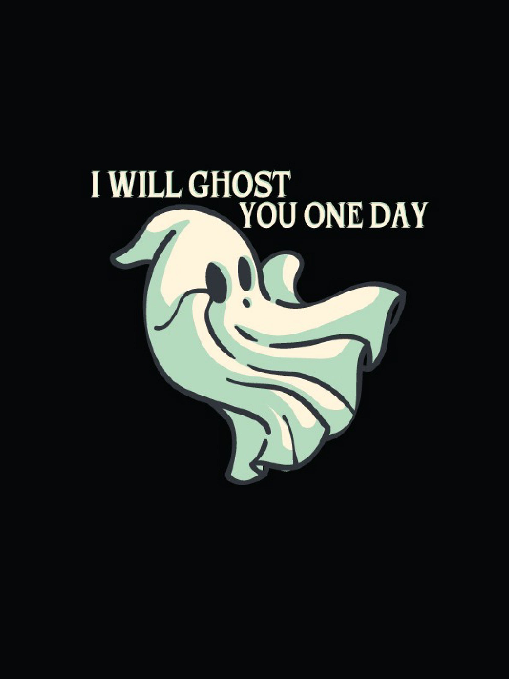 I will ghost you one day