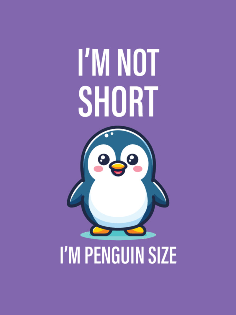I’m Not Short, I’m Penguin Size  