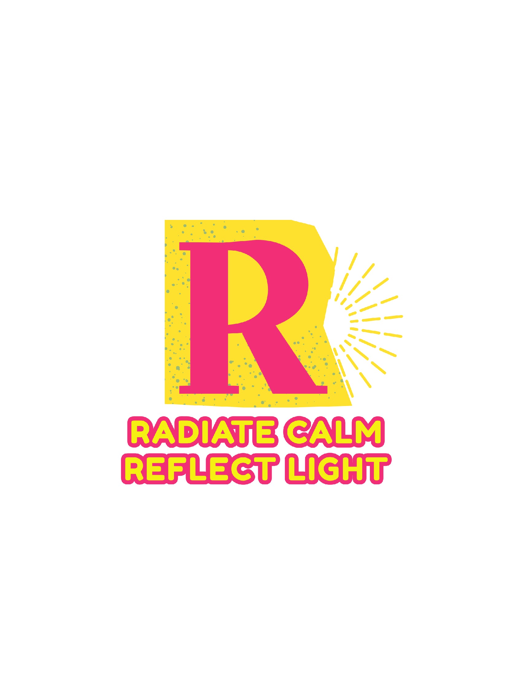 R - Radiate calm Reflect light 